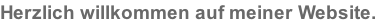 Herzlich willkommen auf meiner Website.